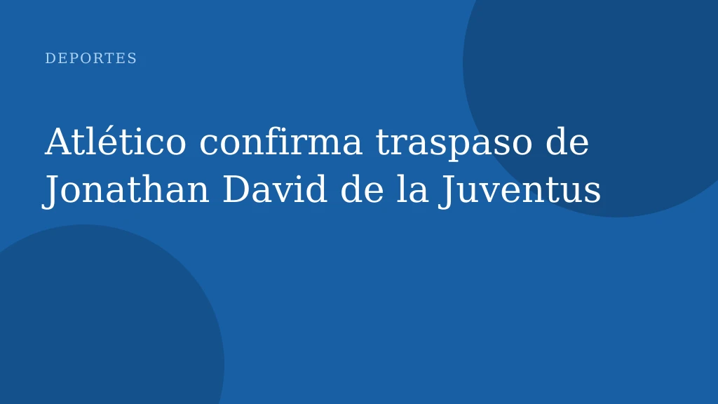 Atlético confirma traspaso de Jonathan David de la Juventus