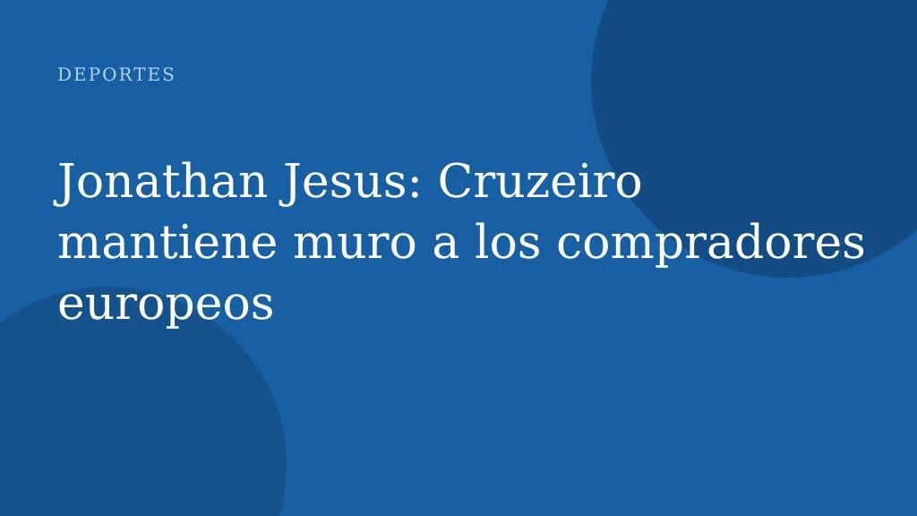 Jonathan Jesus: Cruzeiro mantiene muro a los compradores europeos