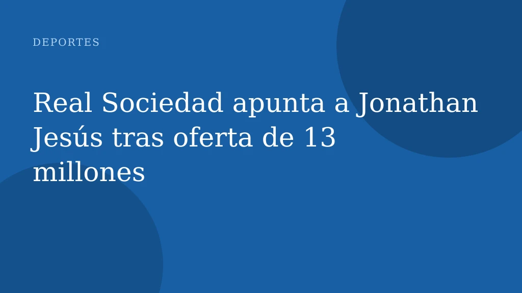 Real Sociedad apunta a Jonathan Jesús tras oferta de 13 millones