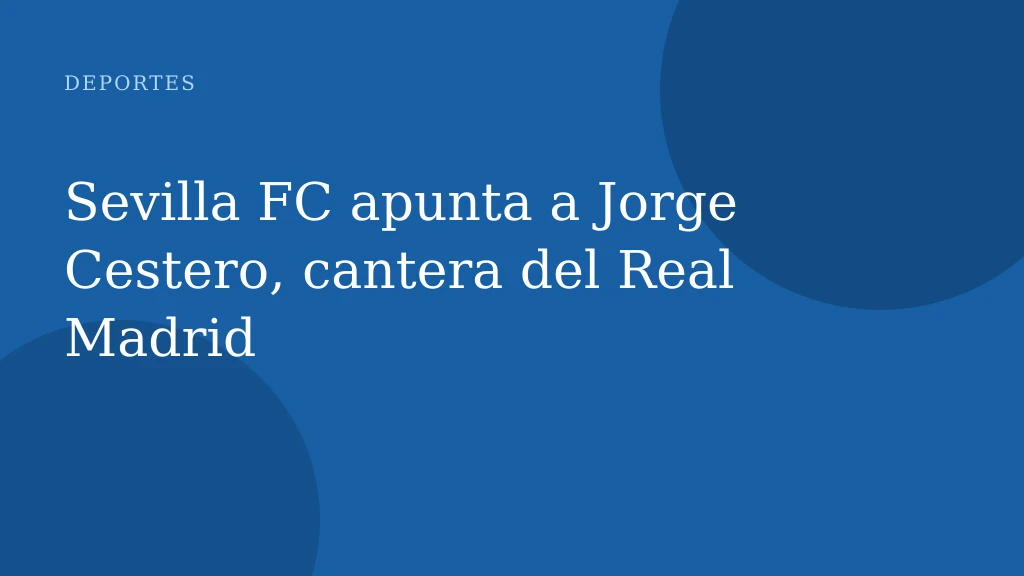 Sevilla FC apunta a Jorge Cestero, cantera del Real Madrid