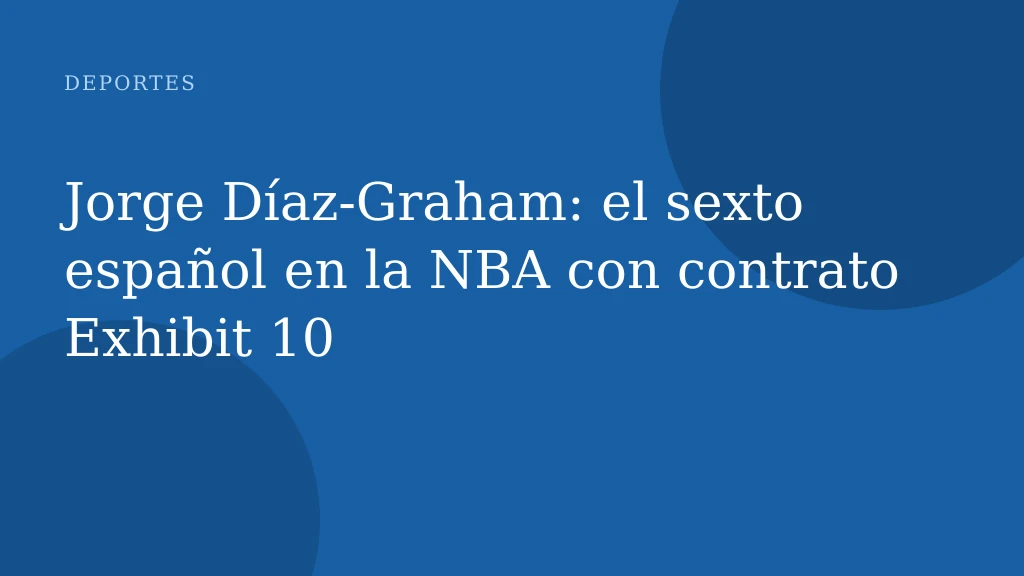Jorge Díaz‑Graham: el sexto español en la NBA con contrato Exhibit 10
