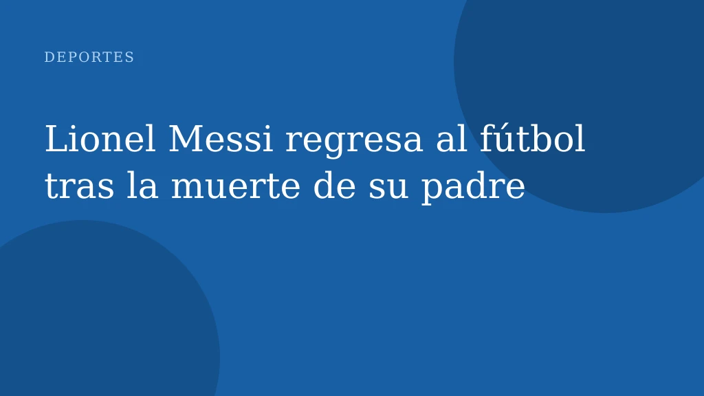 Lionel Messi regresa al fútbol tras la muerte de su padre