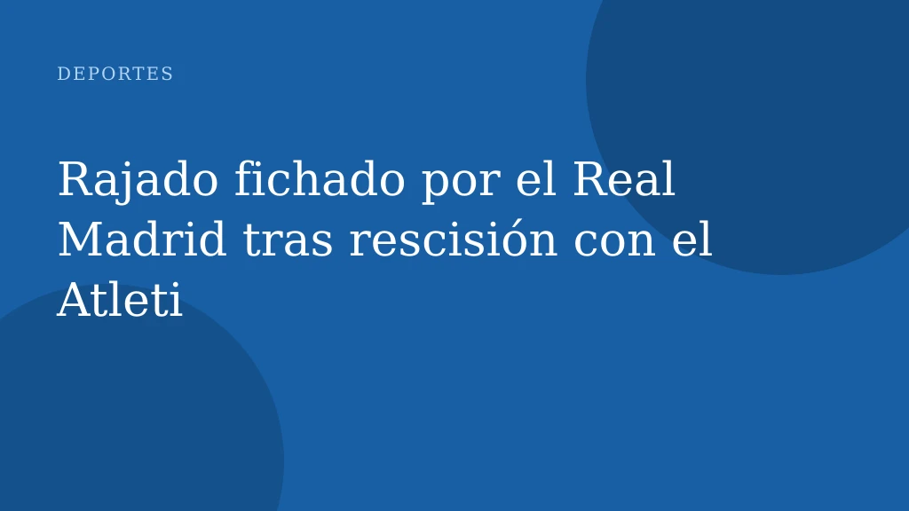 Rajado fichado por el Real Madrid tras rescisión con el Atleti