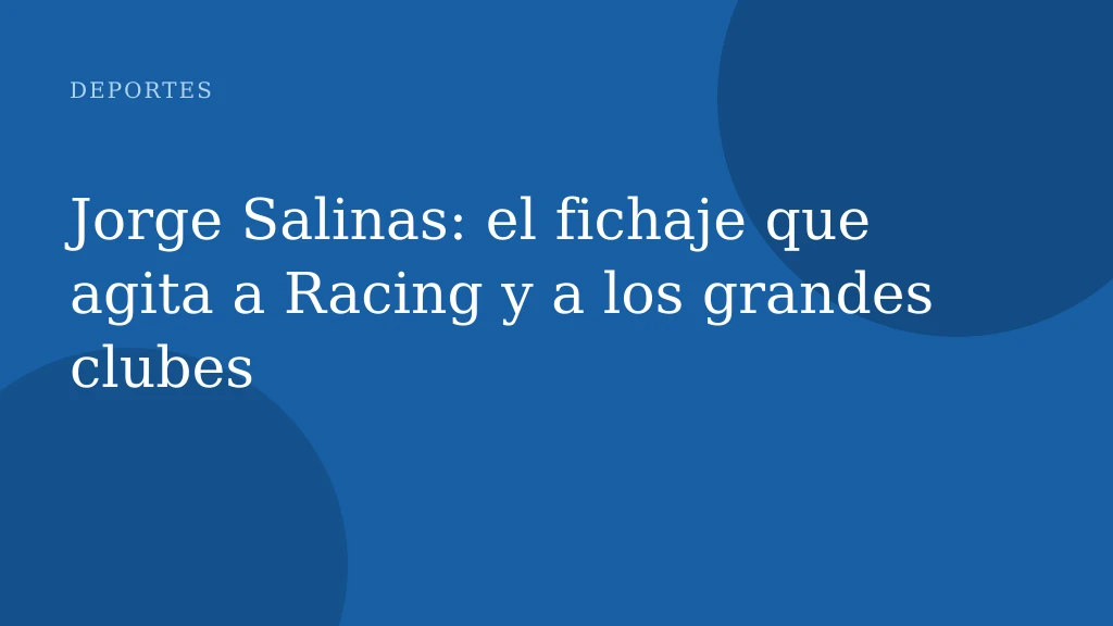Jorge Salinas: el fichaje que agita a Racing y a los grandes clubes