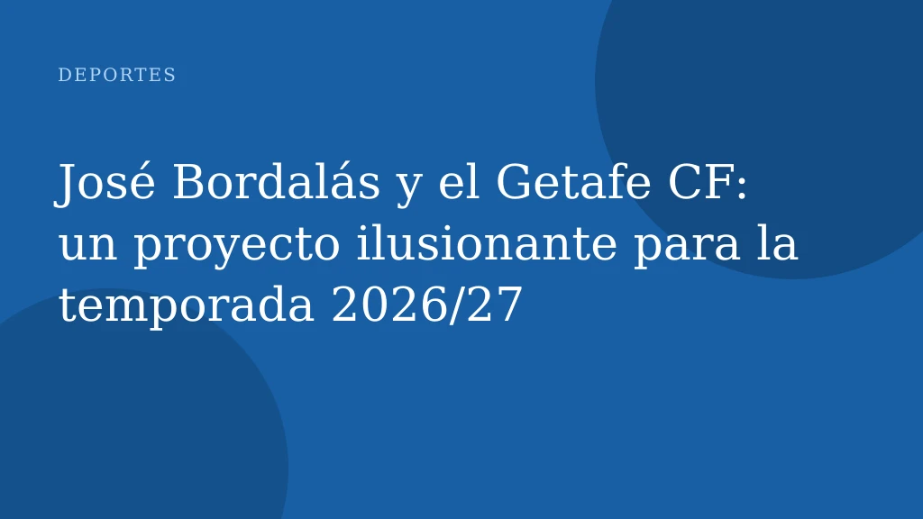 José Bordalás y el Getafe CF: un proyecto ilusionante para la temporada 2026/27