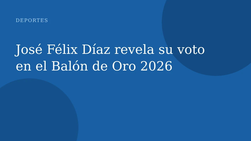 José Félix Díaz revela su voto en el Balón de Oro 2026