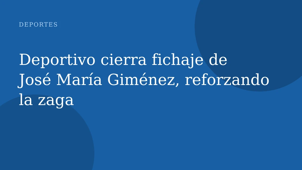 Deportivo cierra fichaje de José María Giménez, reforzando la zaga