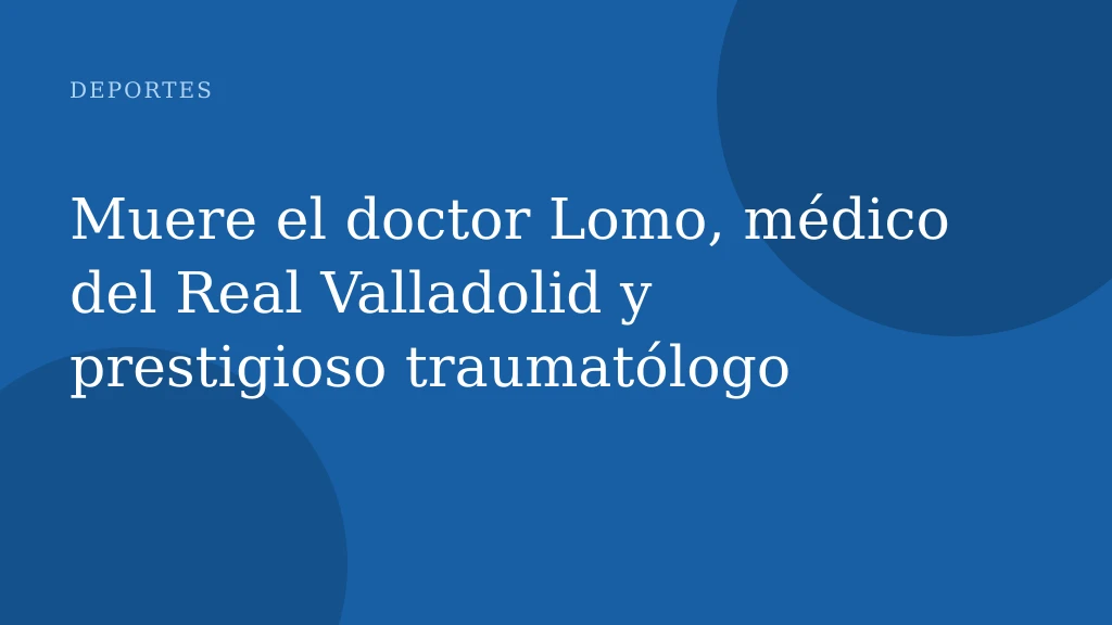 Muere el doctor Lomo, médico del Real Valladolid y prestigioso traumatólogo