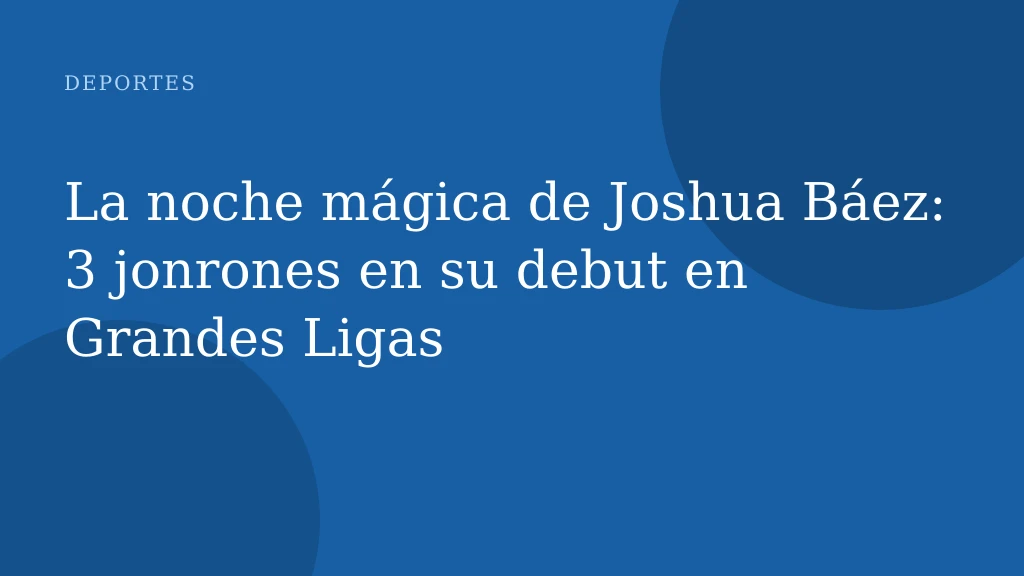 La noche mágica de Joshua Báez: 3 jonrones en su debut en Grandes Ligas