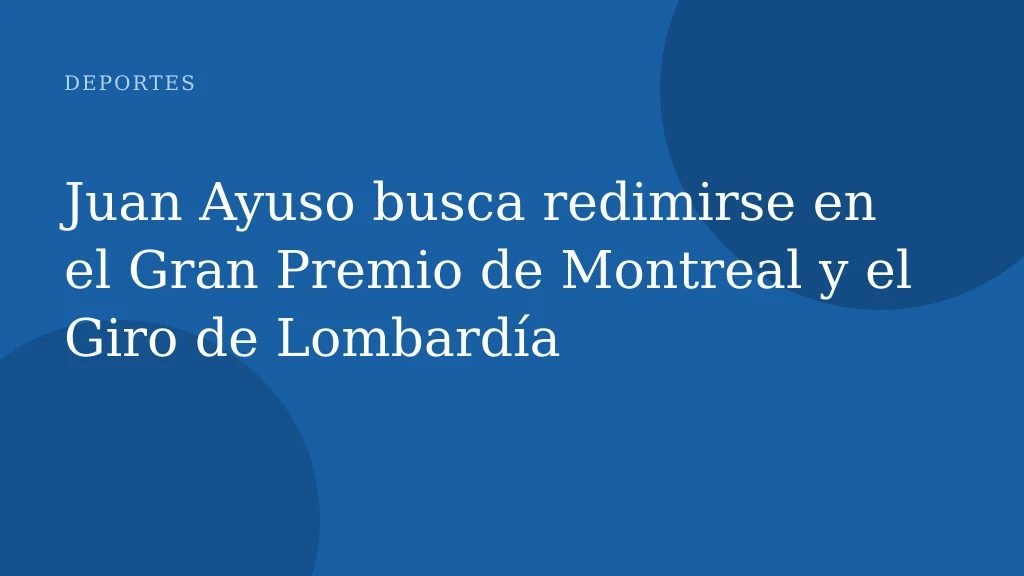 Juan Ayuso busca redimirse en el Gran Premio de Montreal y el Giro de Lombardía