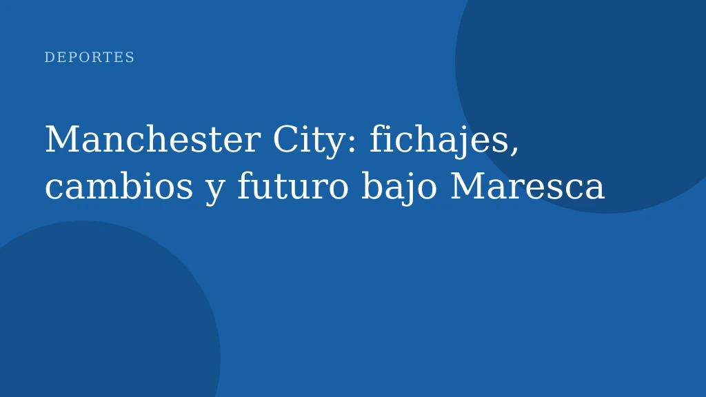 Manchester City: fichajes, cambios y futuro bajo Maresca