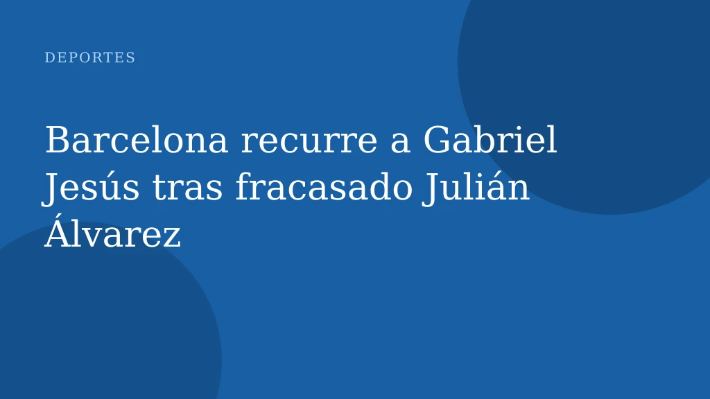 Barcelona recurre a Gabriel Jesús tras fracasado Julián Álvarez