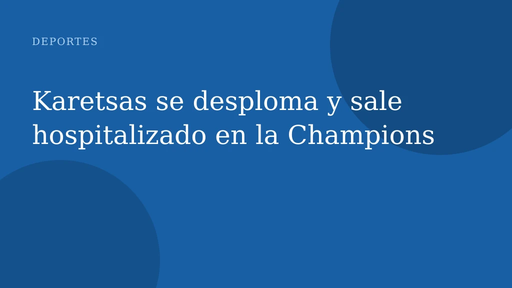 Karetsas se desploma y sale hospitalizado en la Champions