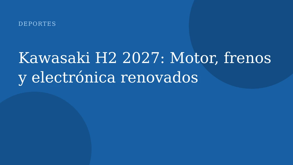 Kawasaki H2 2027: Motor, frenos y electrónica renovados