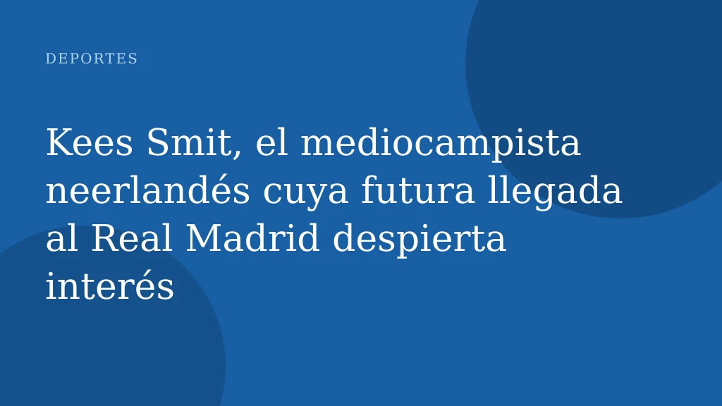 Kees Smit, el mediocampista neerlandés cuya futura llegada al Real Madrid despierta interés