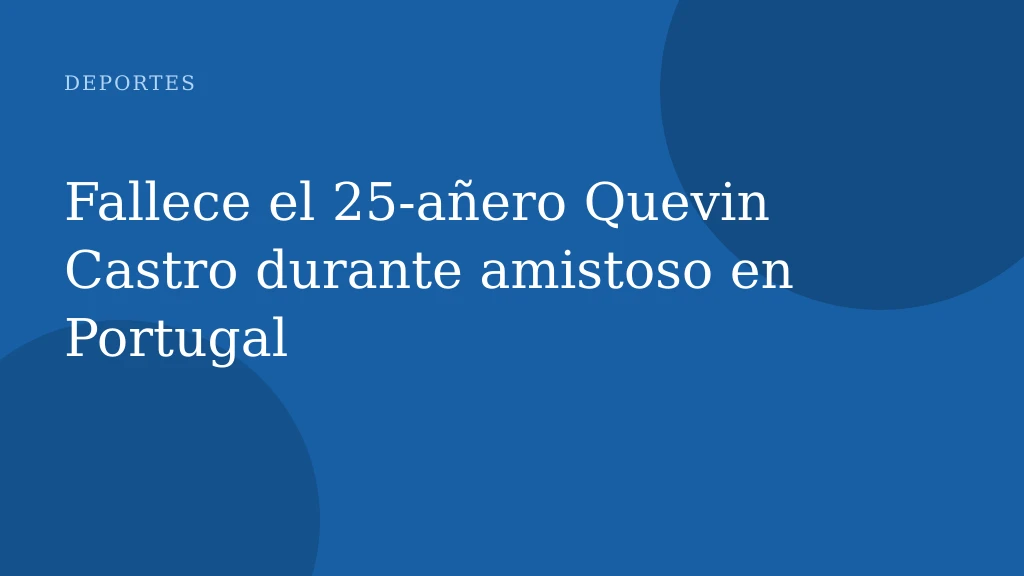 Fallece el 25‑añero Quevin Castro durante amistoso en Portugal