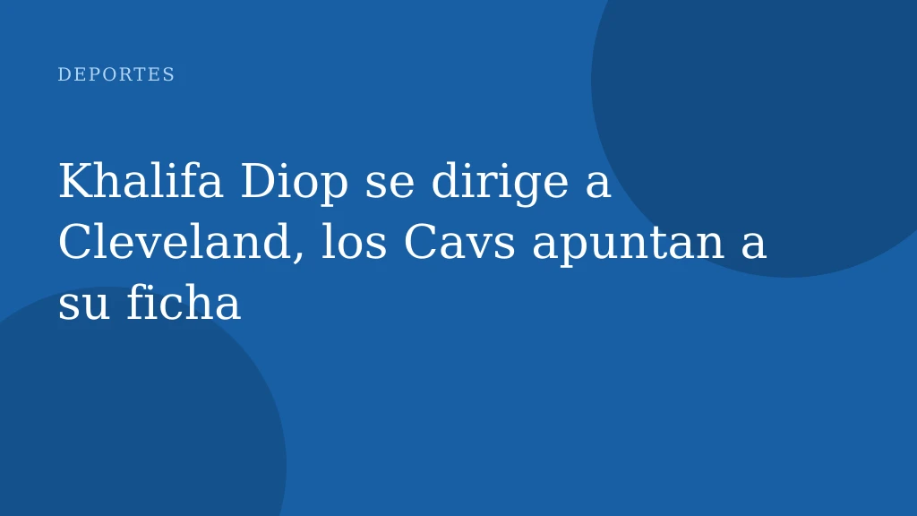 Khalifa Diop se dirige a Cleveland, los Cavs apuntan a su ficha