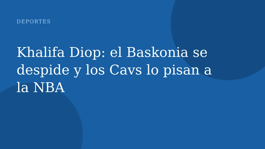 Khalifa Diop: el Baskonia se despide y los Cavs lo pisan a la NBA