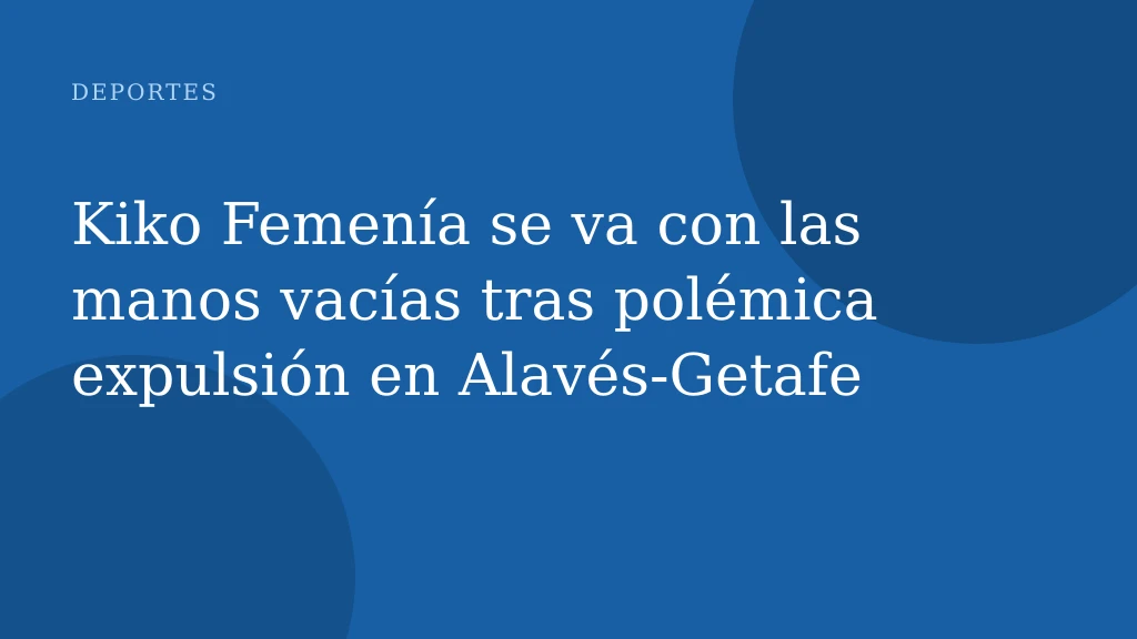 Kiko Femenía se va con las manos vacías tras polémica expulsión en Alavés-Getafe