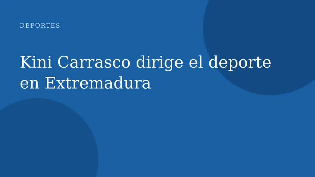 Kini Carrasco dirige el deporte en Extremadura