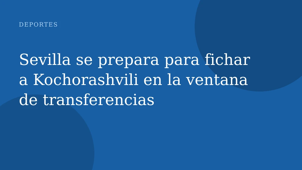 Sevilla se prepara para fichar a Kochorashvili en la ventana de transferencias