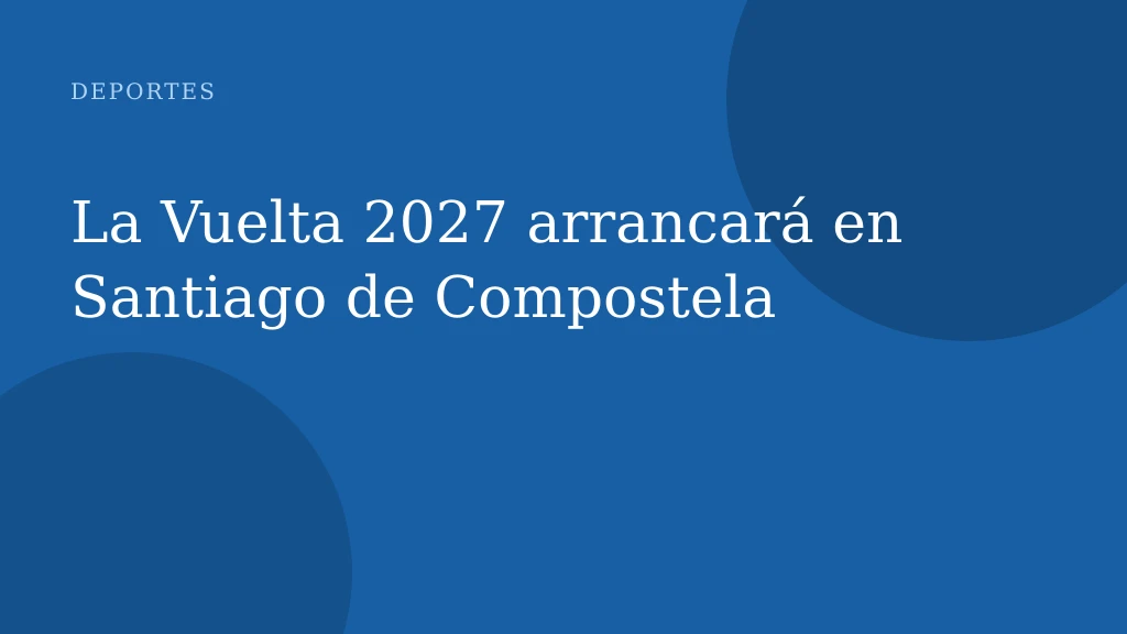 La Vuelta 2027 arrancará en Santiago de Compostela