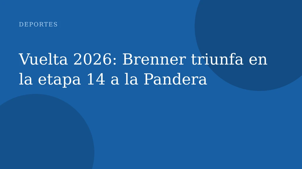 Vuelta 2026: Brenner triunfa en la etapa 14 a la Pandera