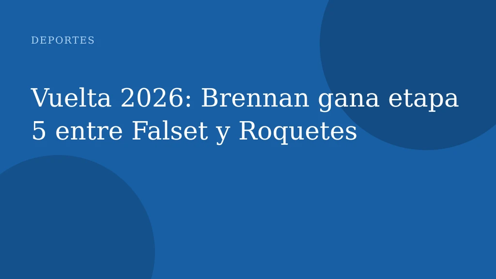 Vuelta 2026: Brennan gana etapa 5 entre Falset y Roquetes