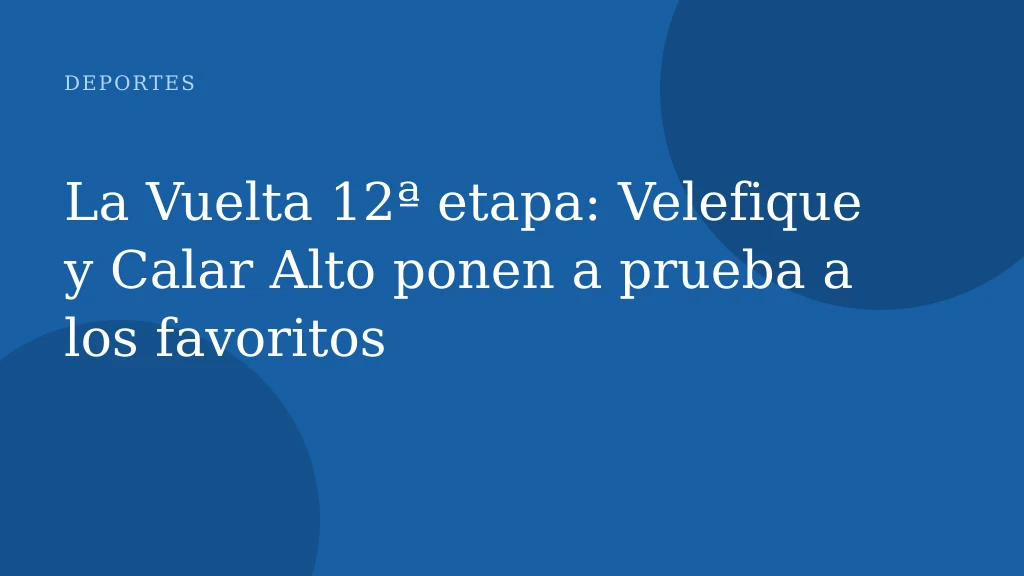 La Vuelta 12ª etapa: Velefique y Calar Alto ponen a prueba a los favoritos
