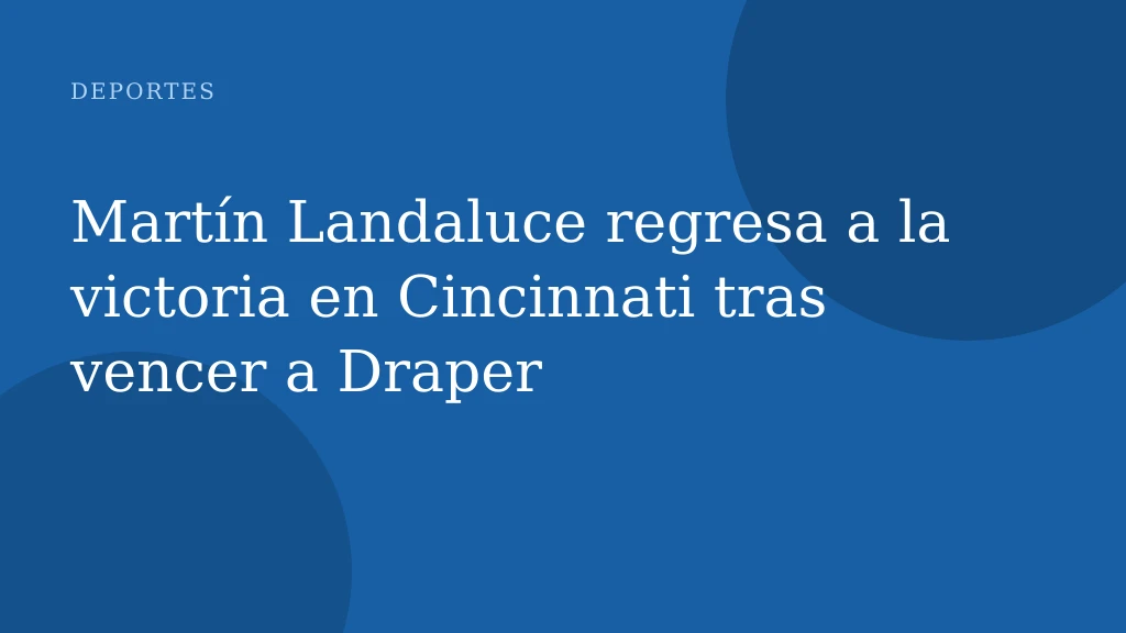 Martín Landaluce regresa a la victoria en Cincinnati tras vencer a Draper
