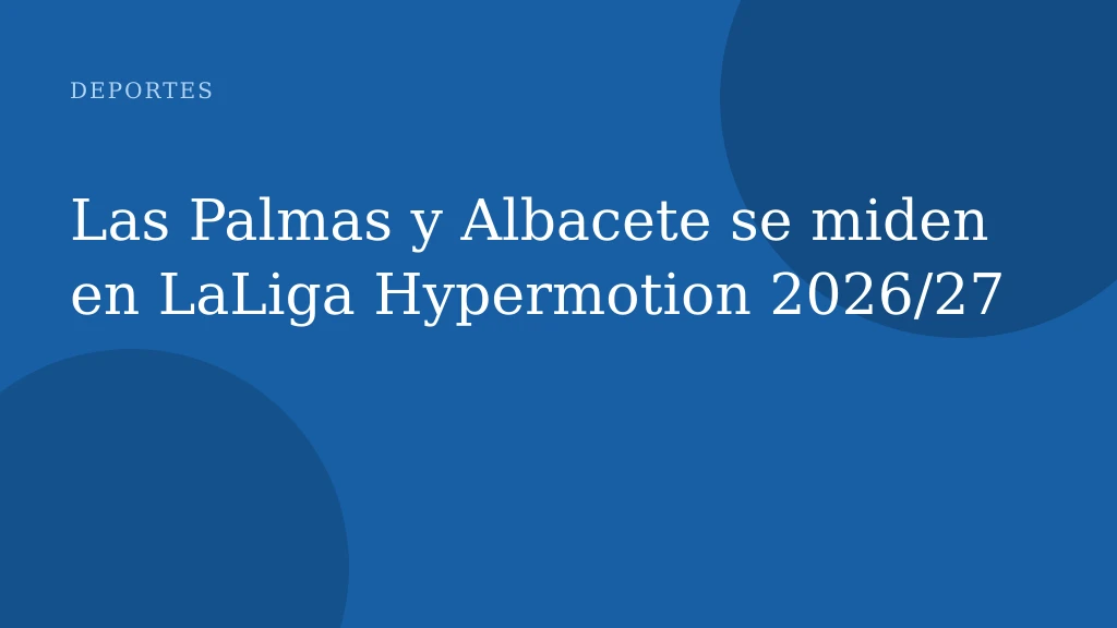 Las Palmas y Albacete se miden en LaLiga Hypermotion 2026/27