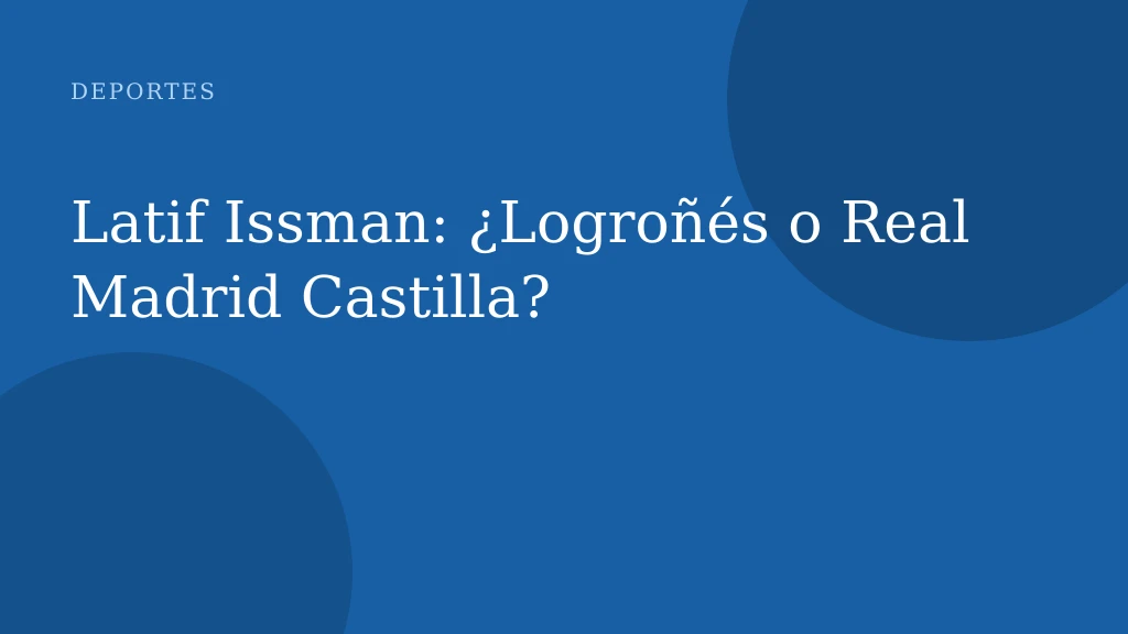 Latif Issman: ¿Logroñés o Real Madrid Castilla?