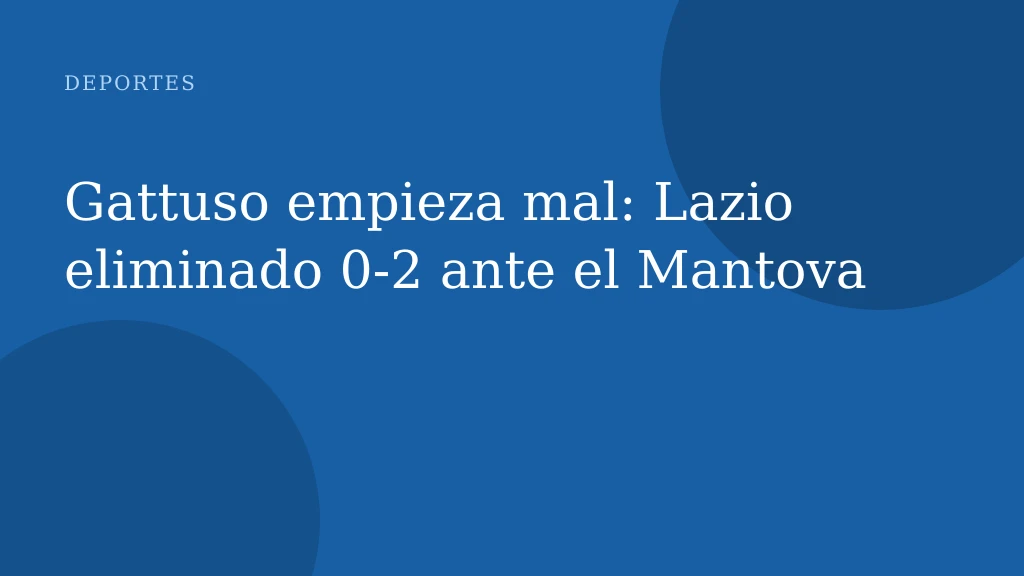 Gattuso empieza mal: Lazio eliminado 0-2 ante el Mantova