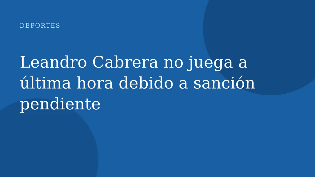 Leandro Cabrera no juega a última hora debido a sanción pendiente