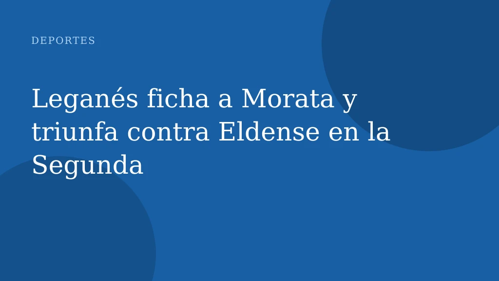 Leganés ficha a Morata y triunfa contra Eldense en la Segunda