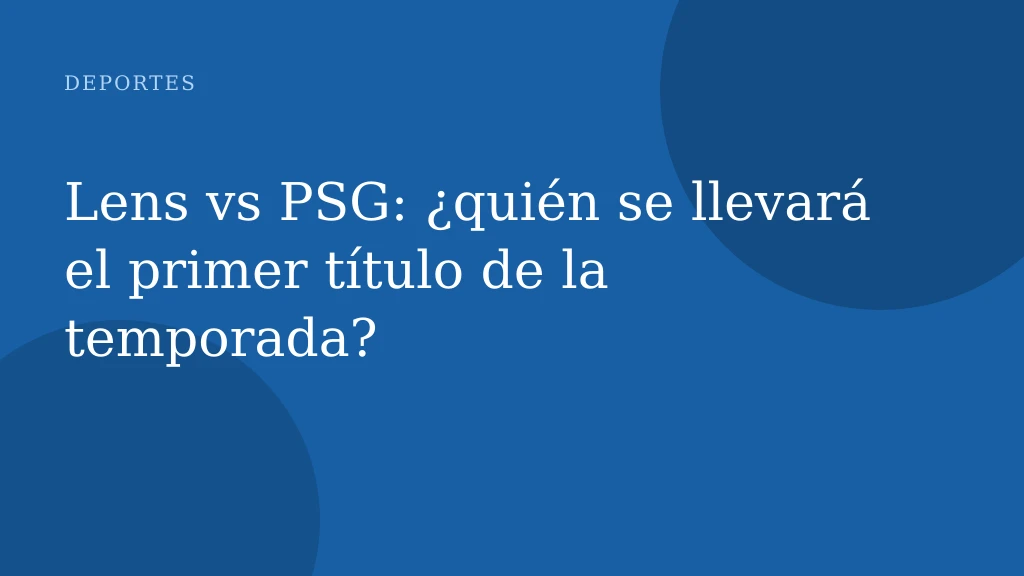 Lens vs PSG: ¿quién se llevará el primer título de la temporada?