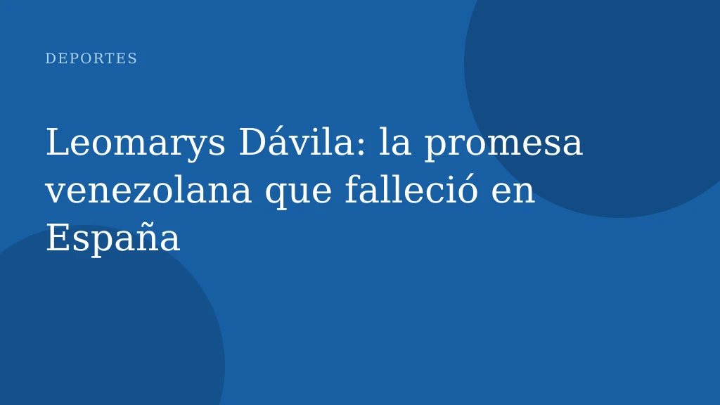 Leomarys Dávila: la promesa venezolana que falleció en España