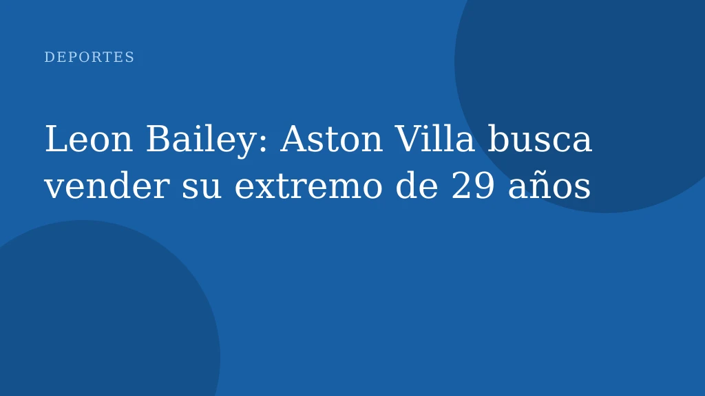 Leon Bailey: Aston Villa busca vender su extremo de 29 años