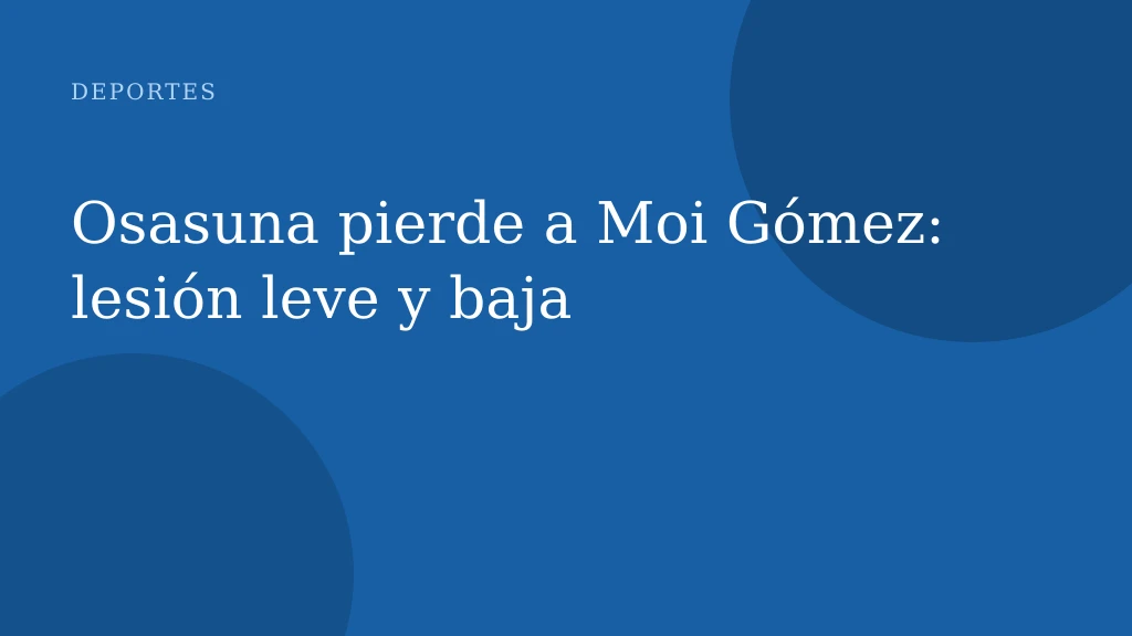 Osasuna pierde a Moi Gómez: lesión leve y baja