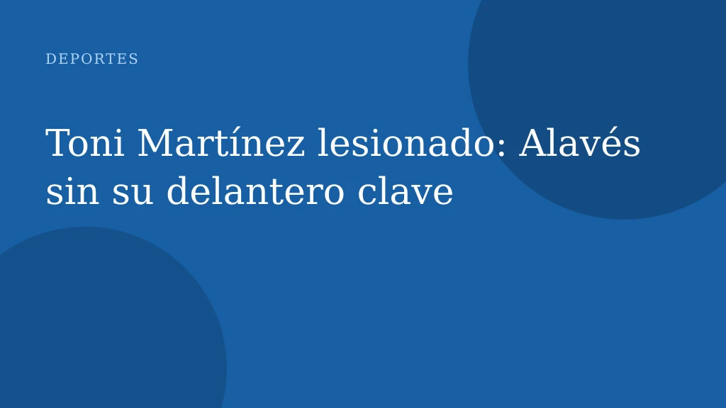 Toni Martínez lesionado: Alavés sin su delantero clave