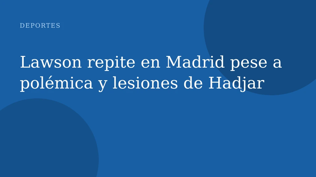 Lawson repite en Madrid pese a polémica y lesiones de Hadjar