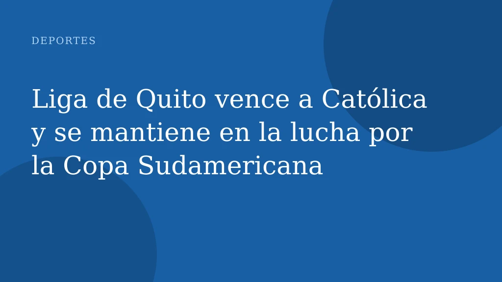 Liga de Quito vence a Católica y se mantiene en la lucha por la Copa Sudamericana