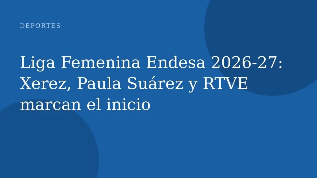 Liga Femenina Endesa 2026‑27: Xerez, Paula Suárez y RTVE marcan el inicio