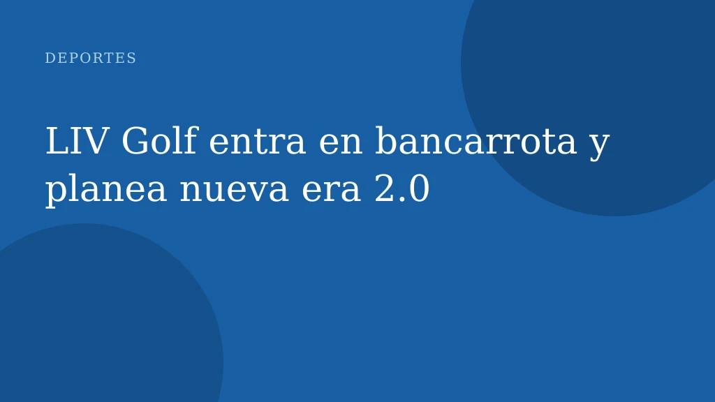 LIV Golf entra en bancarrota y planea nueva era 2.0