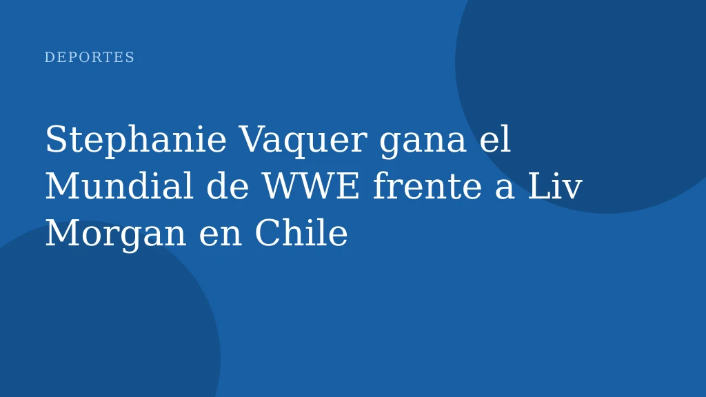 Stephanie Vaquer gana el Mundial de WWE frente a Liv Morgan en Chile