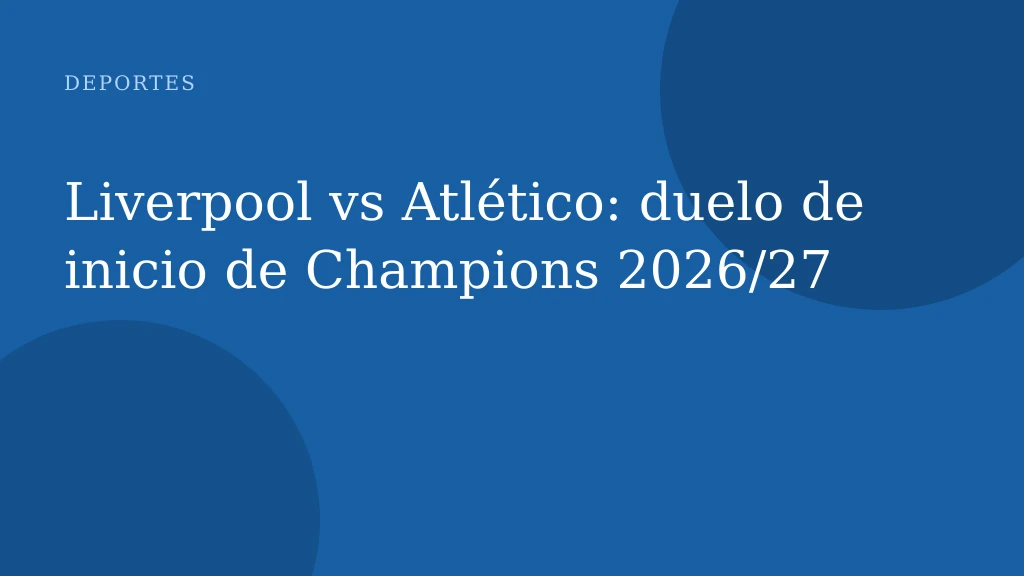 Liverpool vs Atlético: duelo de inicio de Champions 2026/27