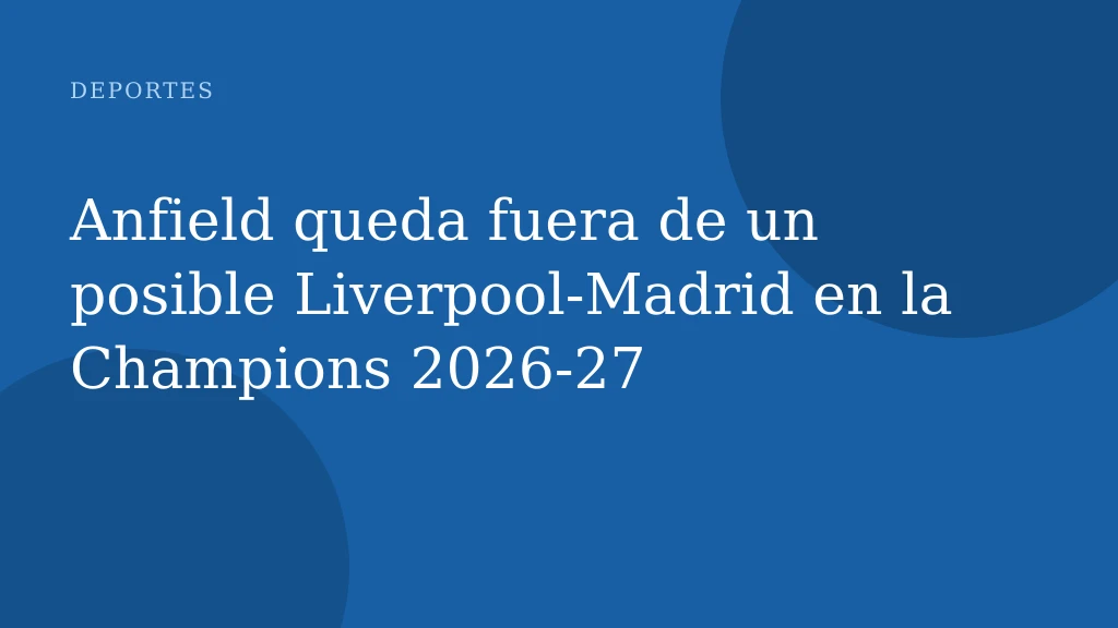 Anfield queda fuera de un posible Liverpool‑Madrid en la Champions 2026‑27