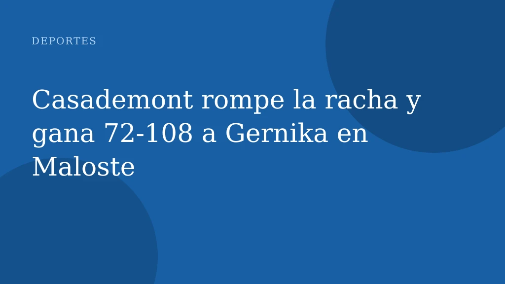 Casademont rompe la racha y gana 72-108 a Gernika en Maloste