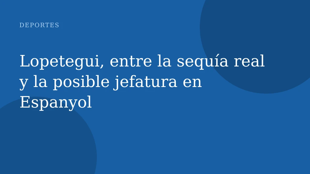 Lopetegui, entre la sequía real y la posible jefatura en Espanyol