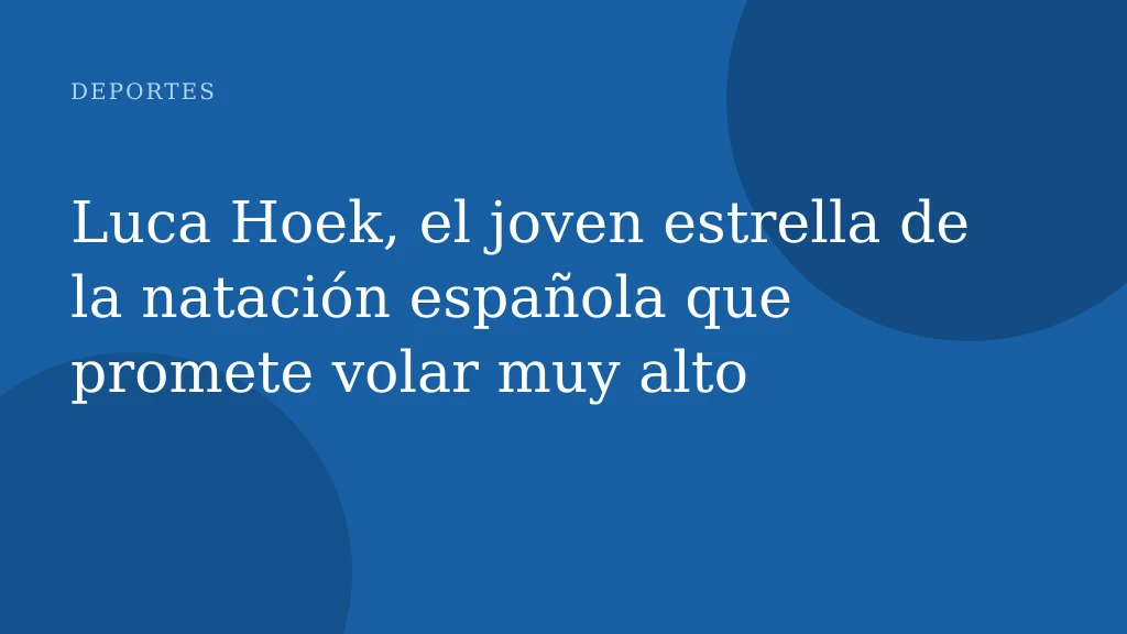 Luca Hoek, el joven estrella de la natación española que promete volar muy alto